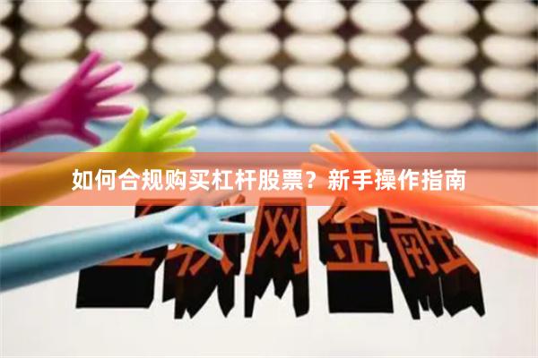 如何合规购买杠杆股票？新手操作指南