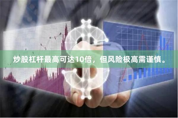 炒股杠杆最高可达10倍，但风险极高需谨慎。